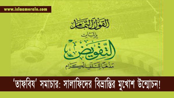 ‘তাফবিয’ সমাচার: সালাফিদের বিভ্রান্তির মুখোশ উন্মোচন