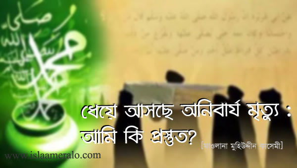 ধেয়ে আসছে অনিবার্য মৃত্যু : আমি কি প্রস্তুত?
